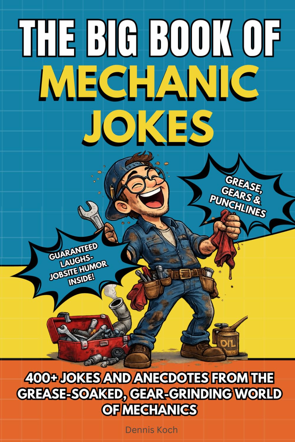 THE BIG BOOK OF MECHANIC JOKES: Funny Mechanic Joke Book, Shop Humor, Sarcastic Anecdotes & the Ultimate Gift for Auto Mechanics, Car Guys & Gearheads 400+ Jokes, Anecdotes and Stories