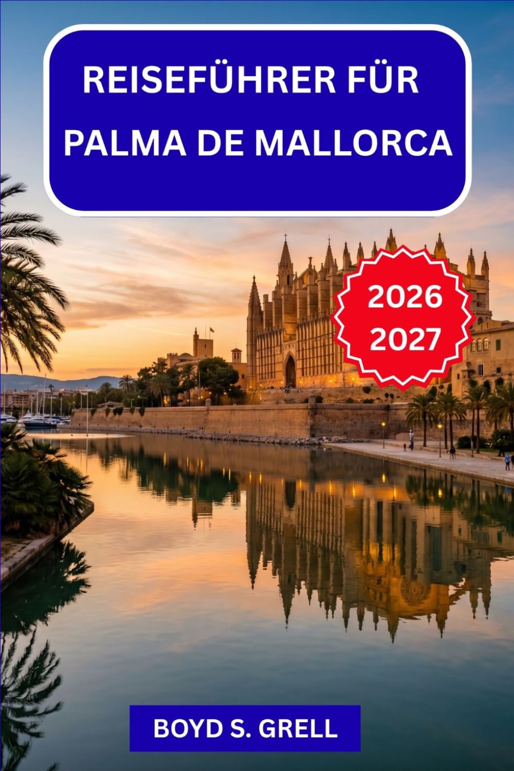 Guida turistica di Palma di Maiorca 2026-2027: Dal Castello di Bellver a Cap de Formentor: pianifica la tua fuga alle Baleari quartiere per quartiere