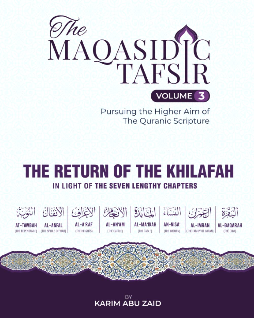 The Maqasidic Tafsir: Pursuing the Higher Aim of The Quranic Scripture: Volume III: The Return of the Khilafah — In Light of the Seven Lengthy Chapters