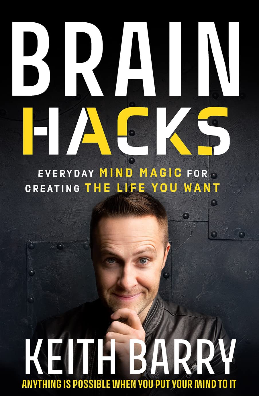Brain Hacks: Everyday Mind Magic for Creating the Life You Want