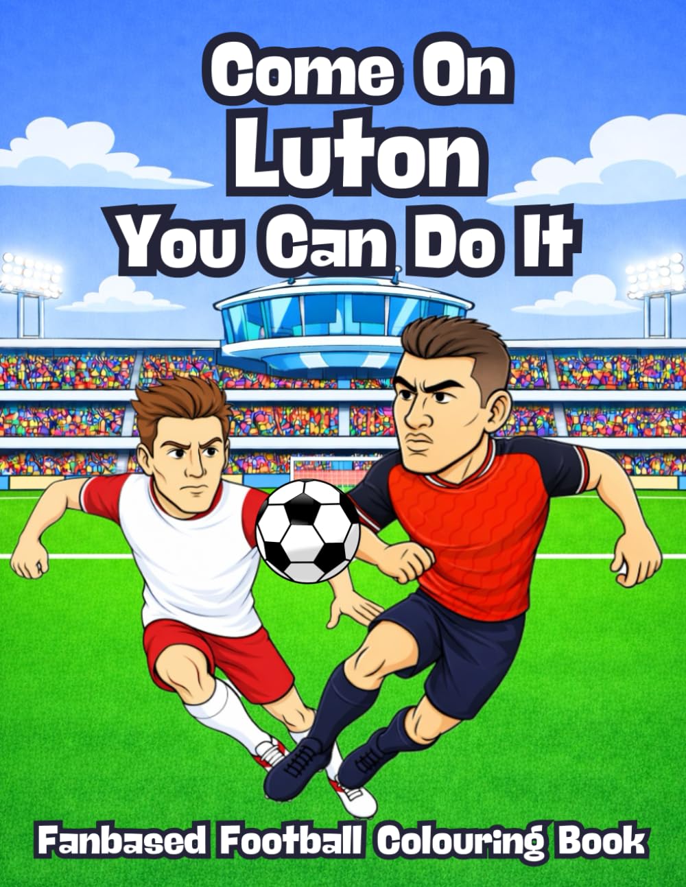 Come On Luton You Can Do It - Fanbase Football Colouring Book: Colour the action. Beat the clock. Win the league.