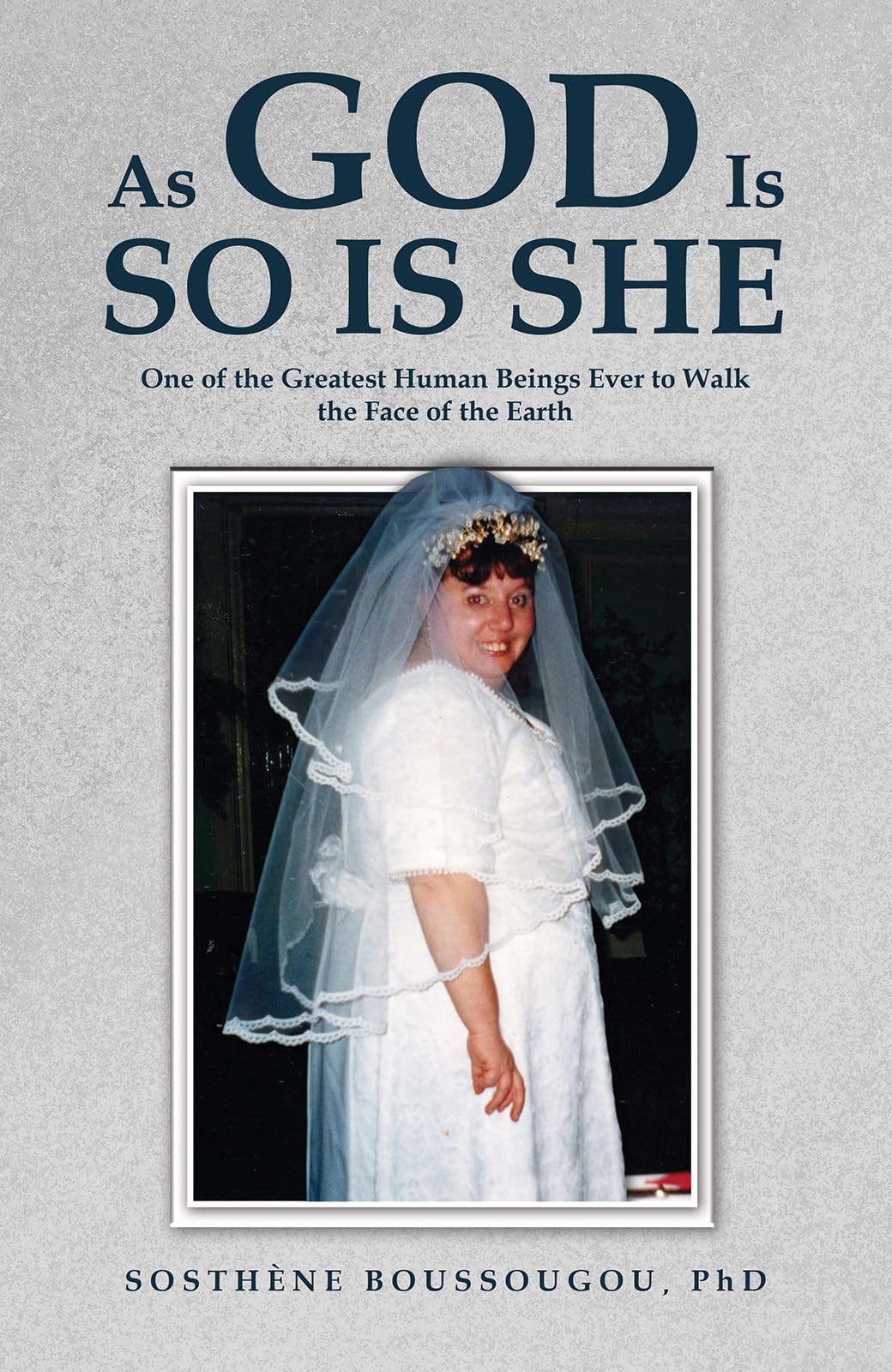 As God Is So Is She: One of the Greatest Human Beings Ever to Walk the Face of the Earth