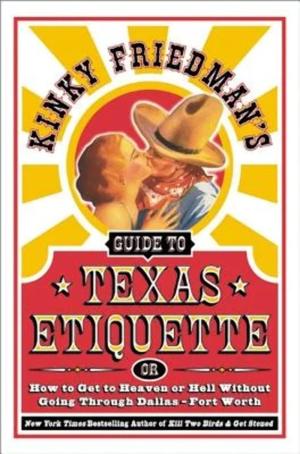 Kinky Friedman's Guide to Texas Etiquette: Or How to Get to Heaven or Hell Without Going Through Dallas-Fort Worth โ Hilarious Insider Secrets for Passing as a Texan