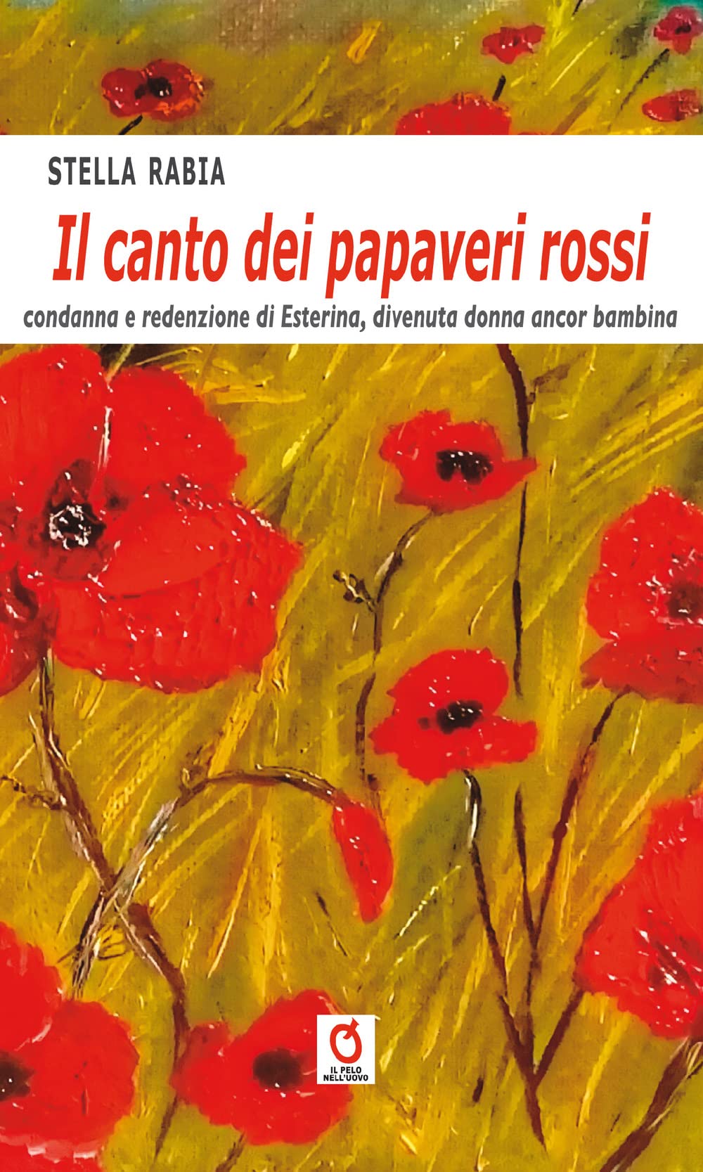 Il Canto Dei Papaveri Rossi. Condanna E Redenzione Di Esterina, Divenuta Donna Ancora Bambina - 4