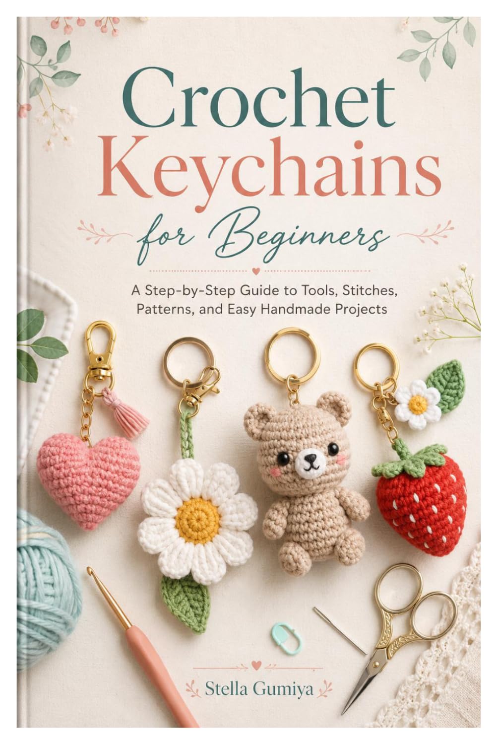 Crochet Keychains for Beginners: A Step-by-Step Guide to Tools, Stitches, Patterns, and Easy Handmade Projects