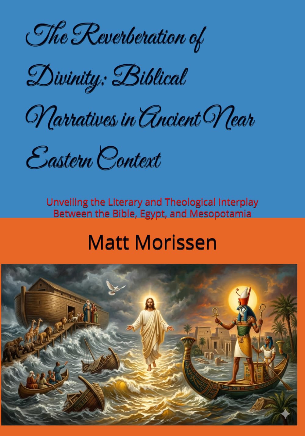 The Reverberation of Divinity: Biblical Narratives in Ancient Near Eastern Context: Unveiling the Literary and Theological Interplay Between the Bible, Egypt, and Mesopotamia