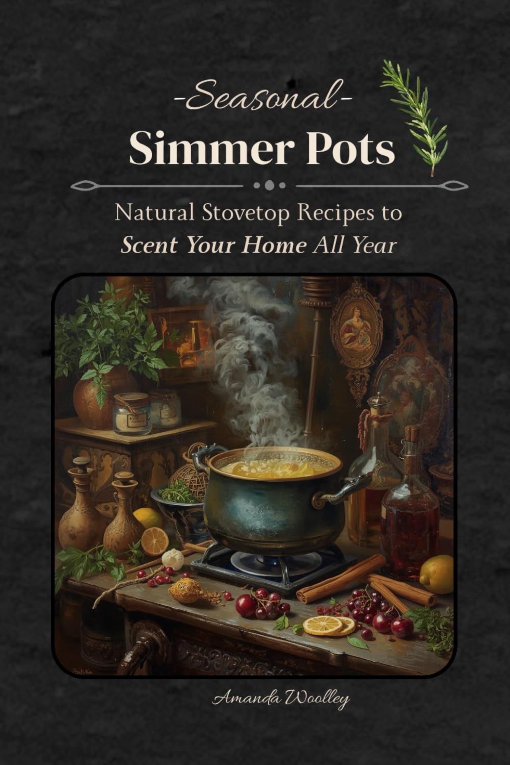 Seasonal Simmer Pots: Natural Stovetop Recipes to Scent Your Home All Year