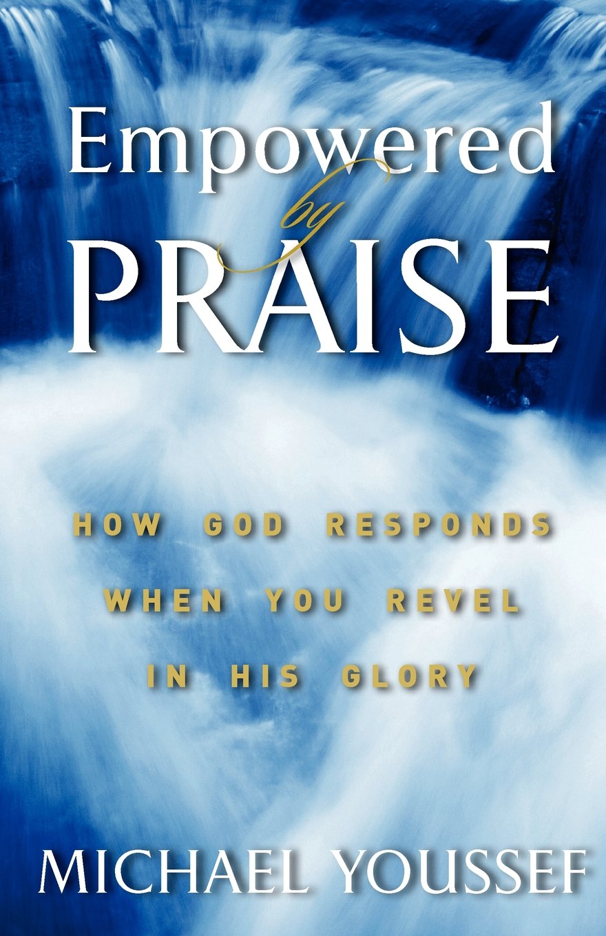 Empowered By Praise: How God Responds When You Revel In His Glory:  Amazon.co.uk: Youssef Ph.D., Michael: 9780977695126: Books