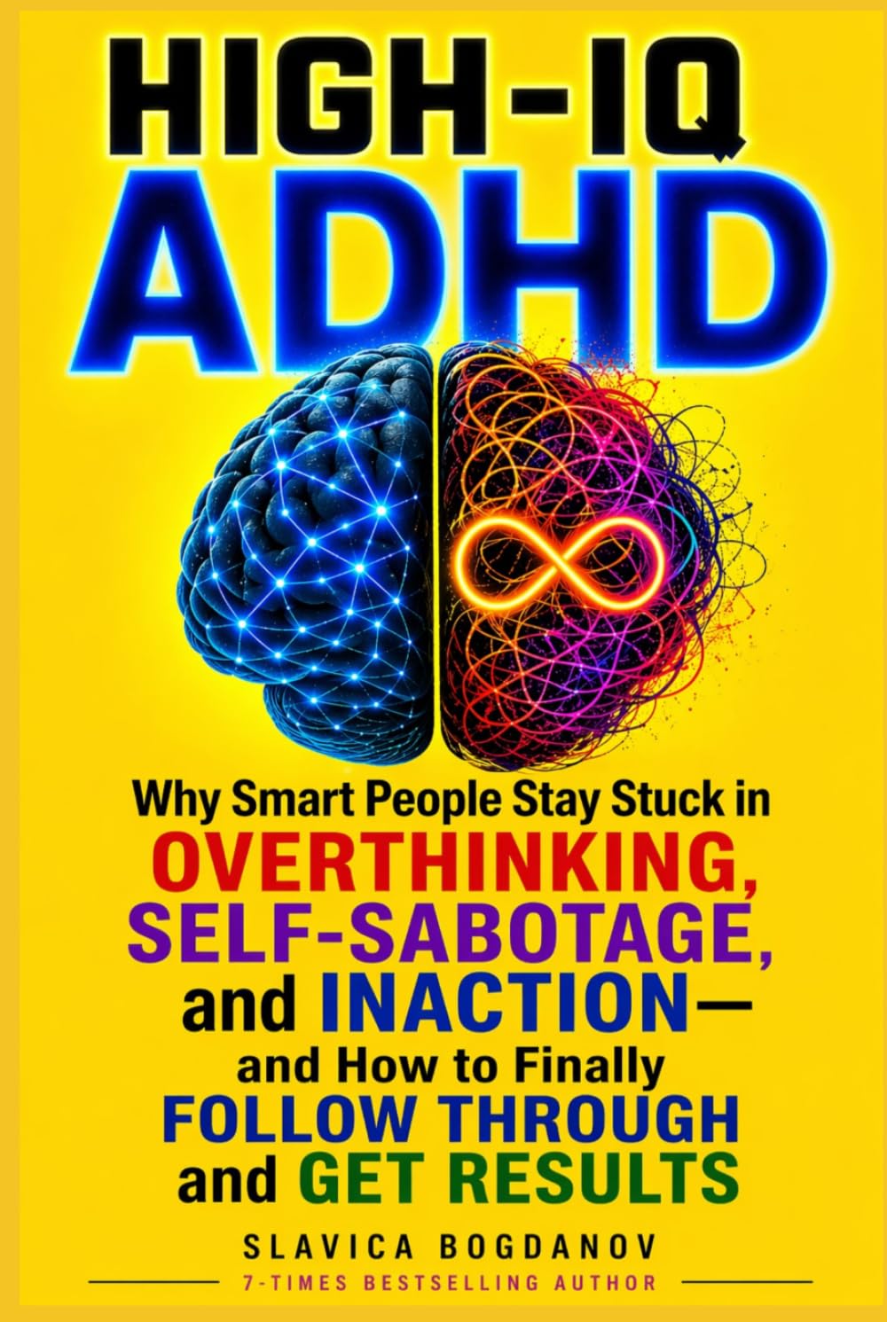 HIGH-IQ ADHD: Why Smart People Stay Stuck in Overthinking, Self-Sabotage, and Inaction—and How to Finally Follow Through and Get Results (HIgh IQ ADHD Series)