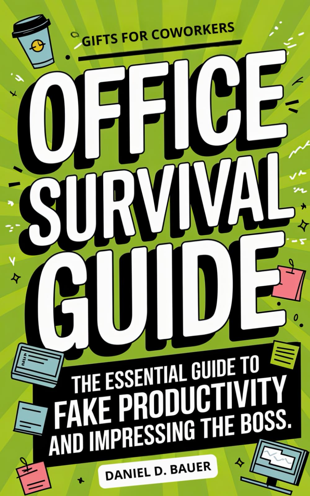 Office Survival Guide: Gifts for Coworkers: The Essential Guide to Fake Productivity and Impressing the Boss