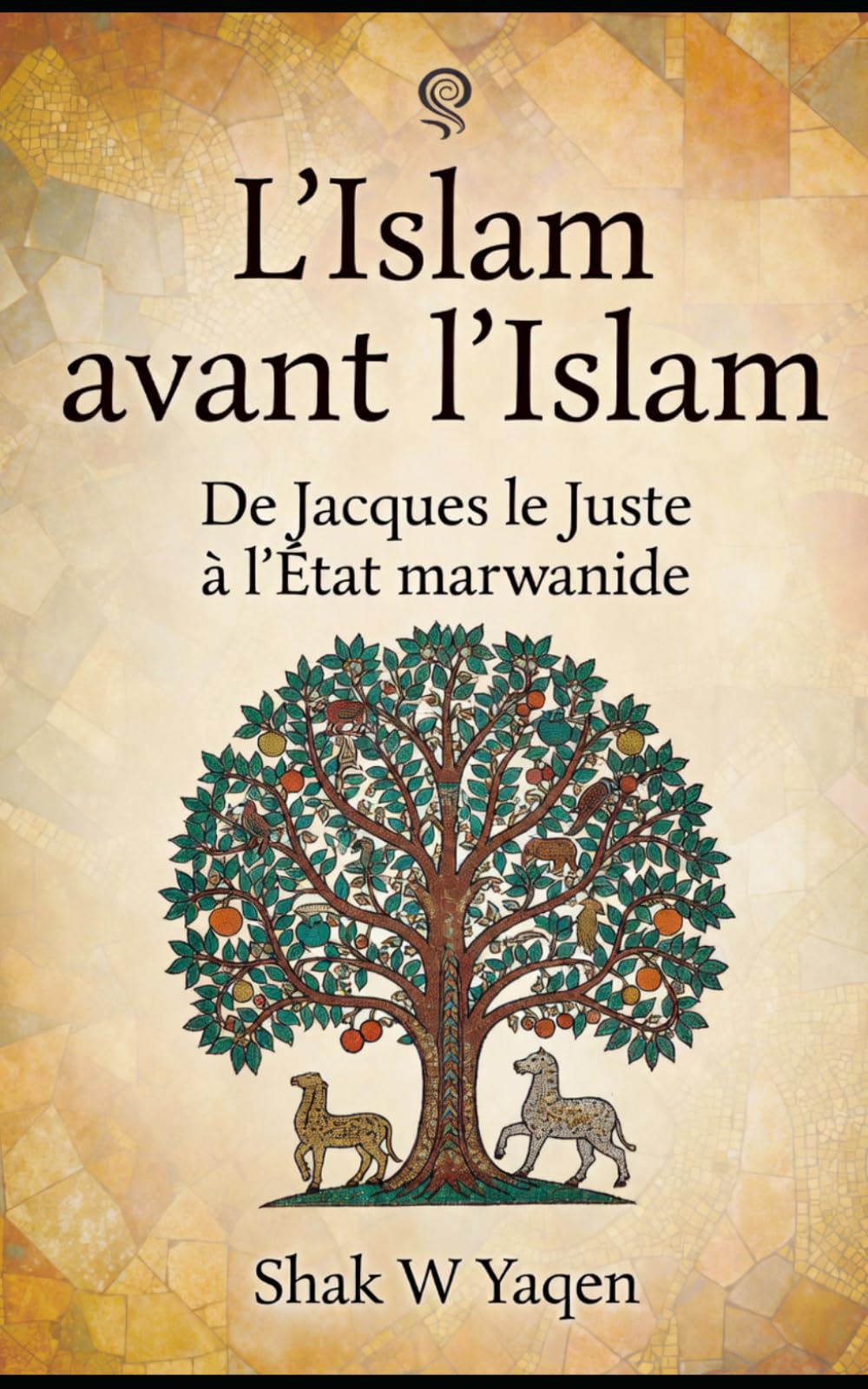 L’Islam avant l’Islam: De Jacques le Juste à l’État marwanide - Un voyage de relecture critique