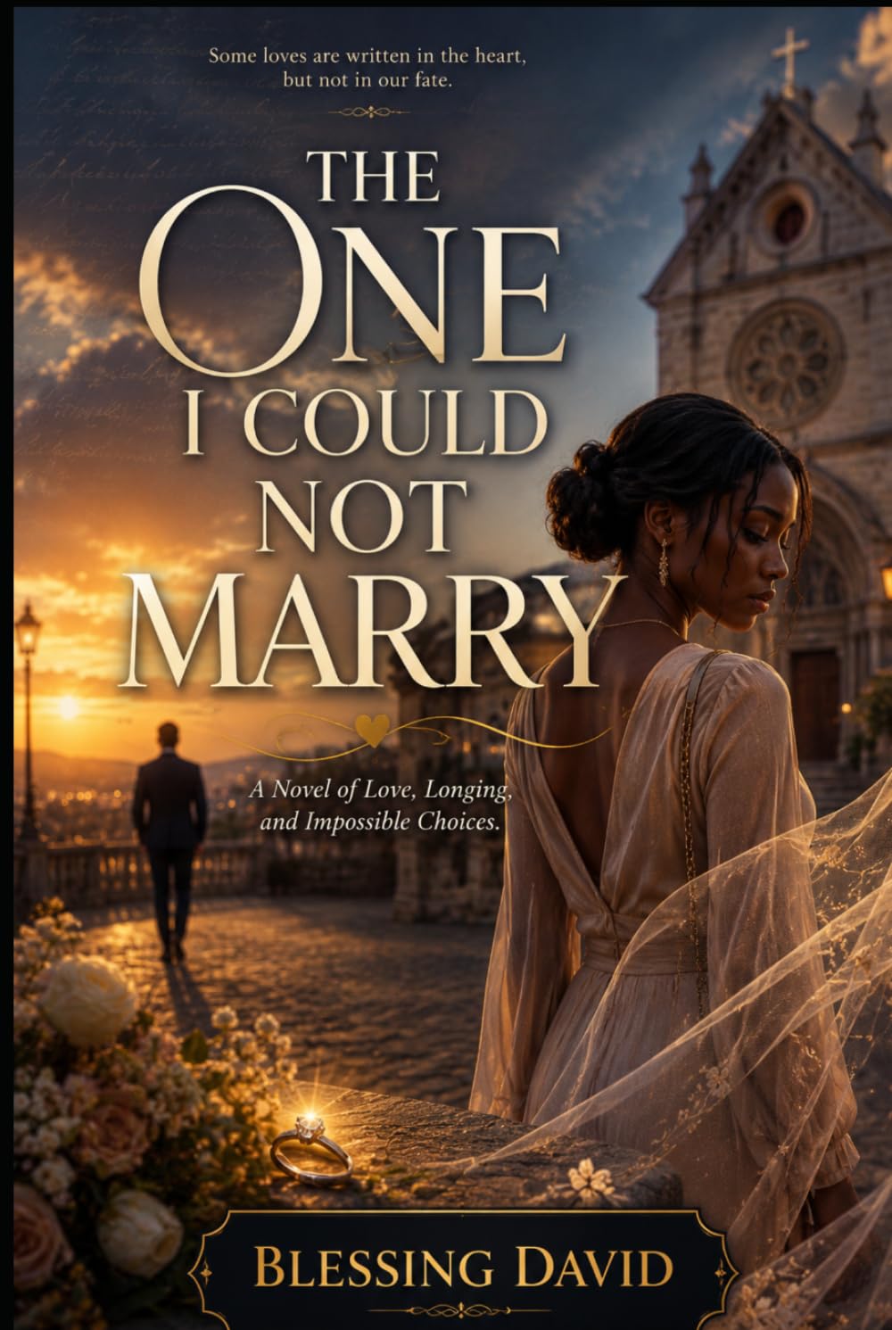 The One I could not Marry: A novel of Love, Longing, and Impossible Choices