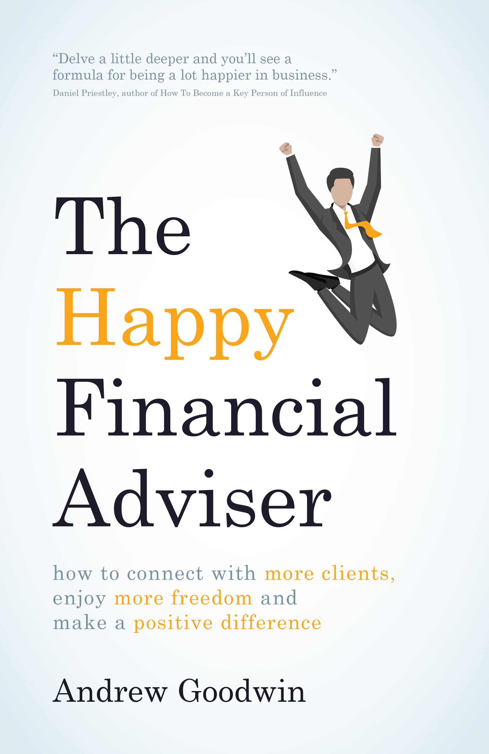 The Happy Financial Adviser: How To Connect With More Clients, Enjoy More Freedom And Make A Positive Difference