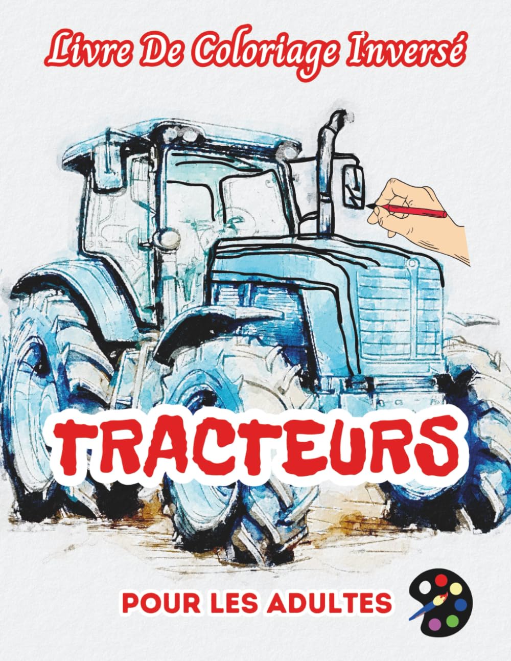 Tracteurs Livre De Coloriage Inversé Pour Les Adultes: 34 Magnifiques Motifs D'aquarelle | Créativité, Inspiration, Attention, Méditation, Relaxation, Coloriage Anti-stress