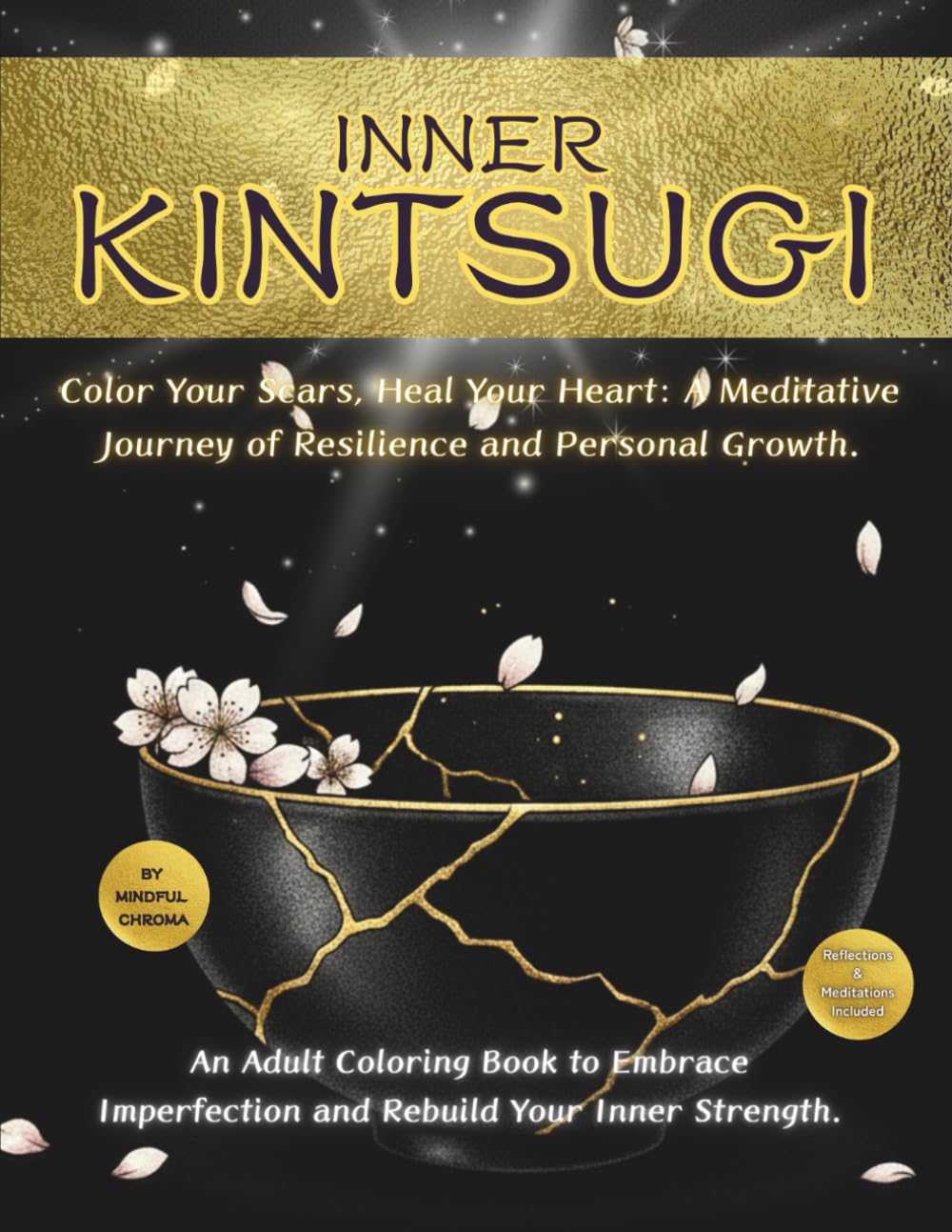 INNER KINTSUGI: Color Your Scars, Heal Your Heart: A Meditative Journey of Resilience and Personal Growth. An Adult Coloring Book to Embrace Imperfection and Rebuild Your Inner Strength.