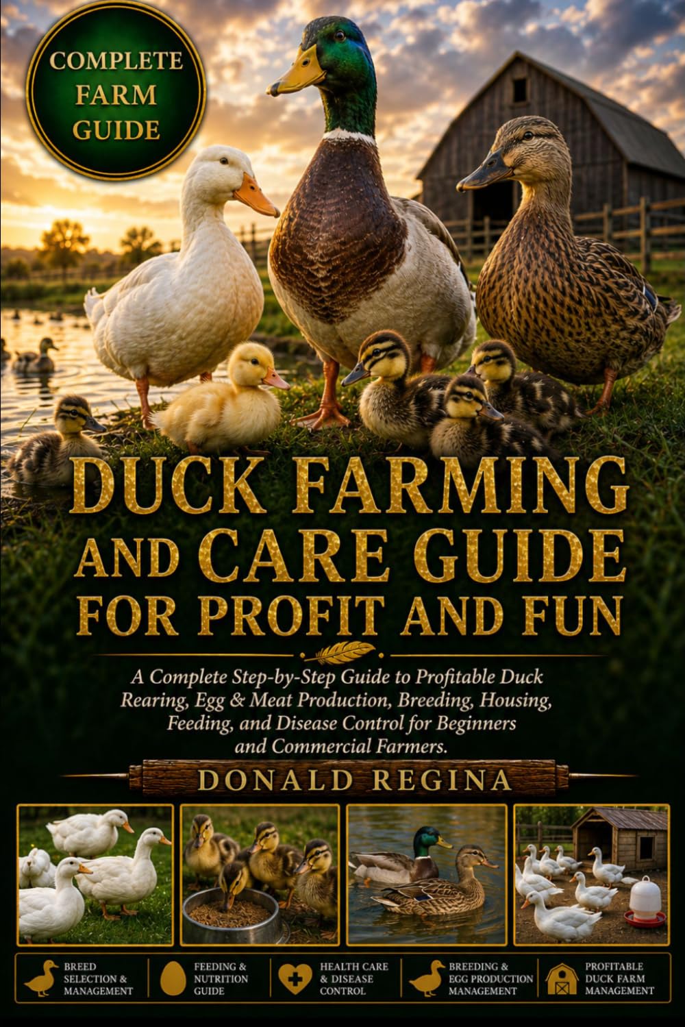DUCK FARMING AND CARE GUIDE FOR PROFIT AND FUN: A Complete Step-by-Step Guide to Profitable Duck Rearing, Egg & Meat Production, Breeding, Housing, ... Control for Beginners and Commercial Farmers.