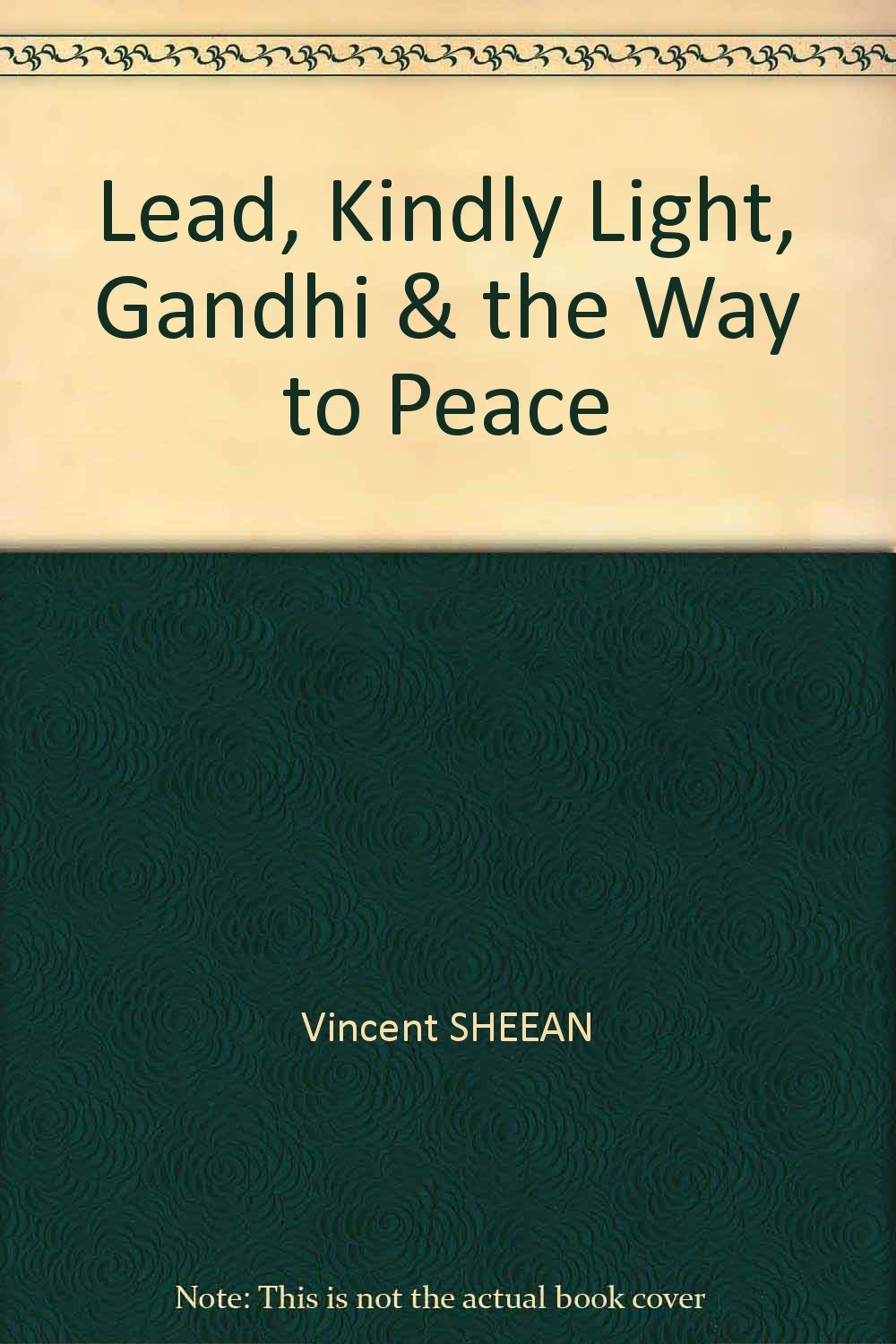Lead, Kindly Light, Gandhi & the Way to Peace Vincent Sheean Amazon