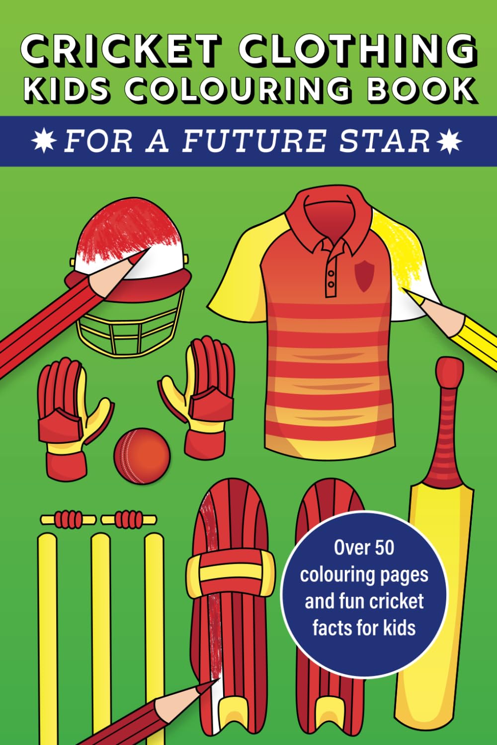 Cricket Clothing Kids Colouring Book For a Future Star: Over 50 colouring pages and fun cricket facts for kids