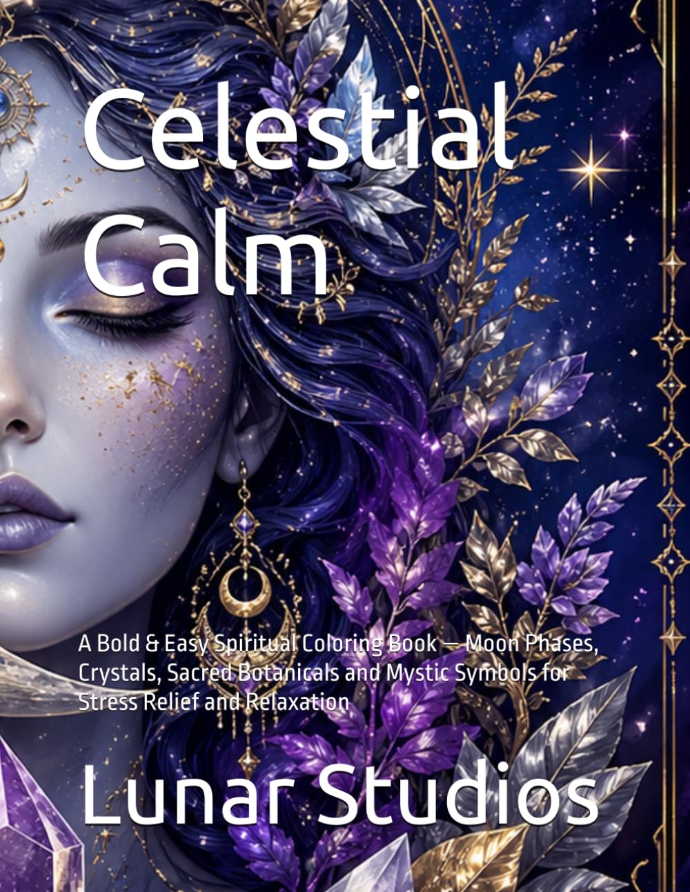 Celestial Calm: A Bold & Easy Spiritual Coloring Book — Moon Phases, Crystals, Sacred Botanicals and Mystic Symbols for Stress Relief and Relaxation