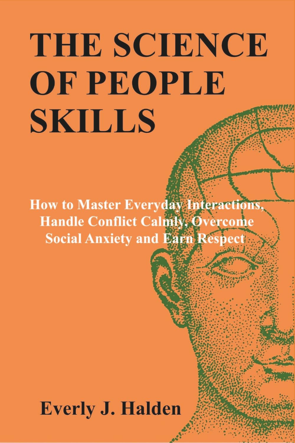 THE SCIENCE OF PEOPLE SKILLS: How to Master Everyday Interactions, Handle Conflict Calmly, Overcome Social Anxiety and Earn Respect