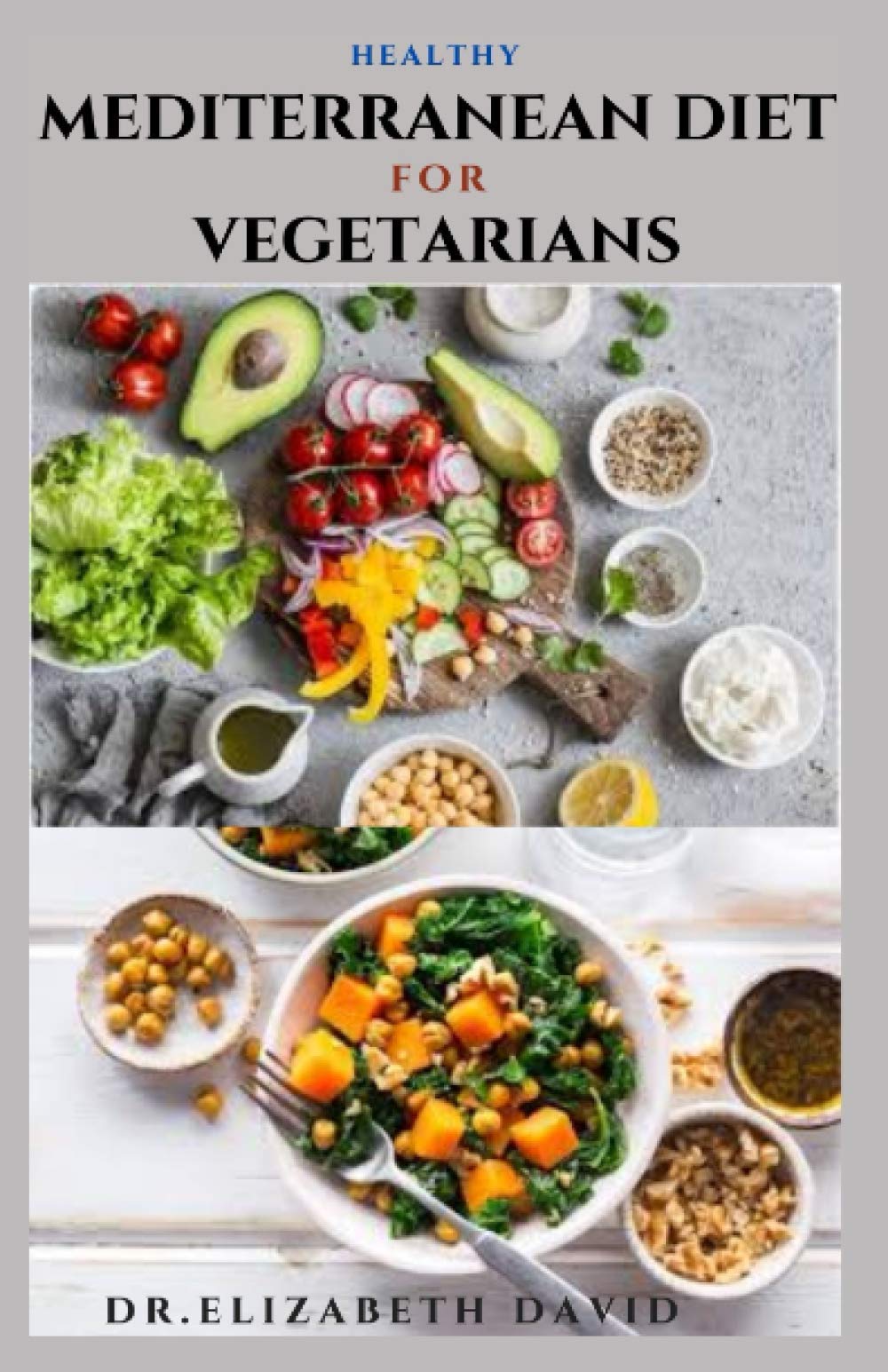 HEALTHY MEDITERRANEAN DIET FOR VEGETARIANS: Delicious wholesome, flavorful, satisfying Mediterranean dishes recipes that are free of both animal products and artificial ingredients.
