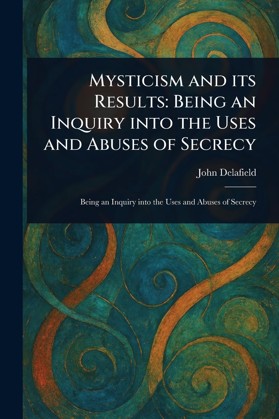 Mysticism and Its Results: Being an Inquiry Into the Uses and Abuses of Secrecy