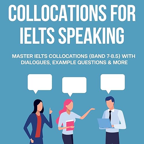 Collocations for IELTS Speaking: Master IELTS Collocations (Band 7-8.5) with Dialogues, Example Questions &amp; More (IELTS Vocabulary Builder)