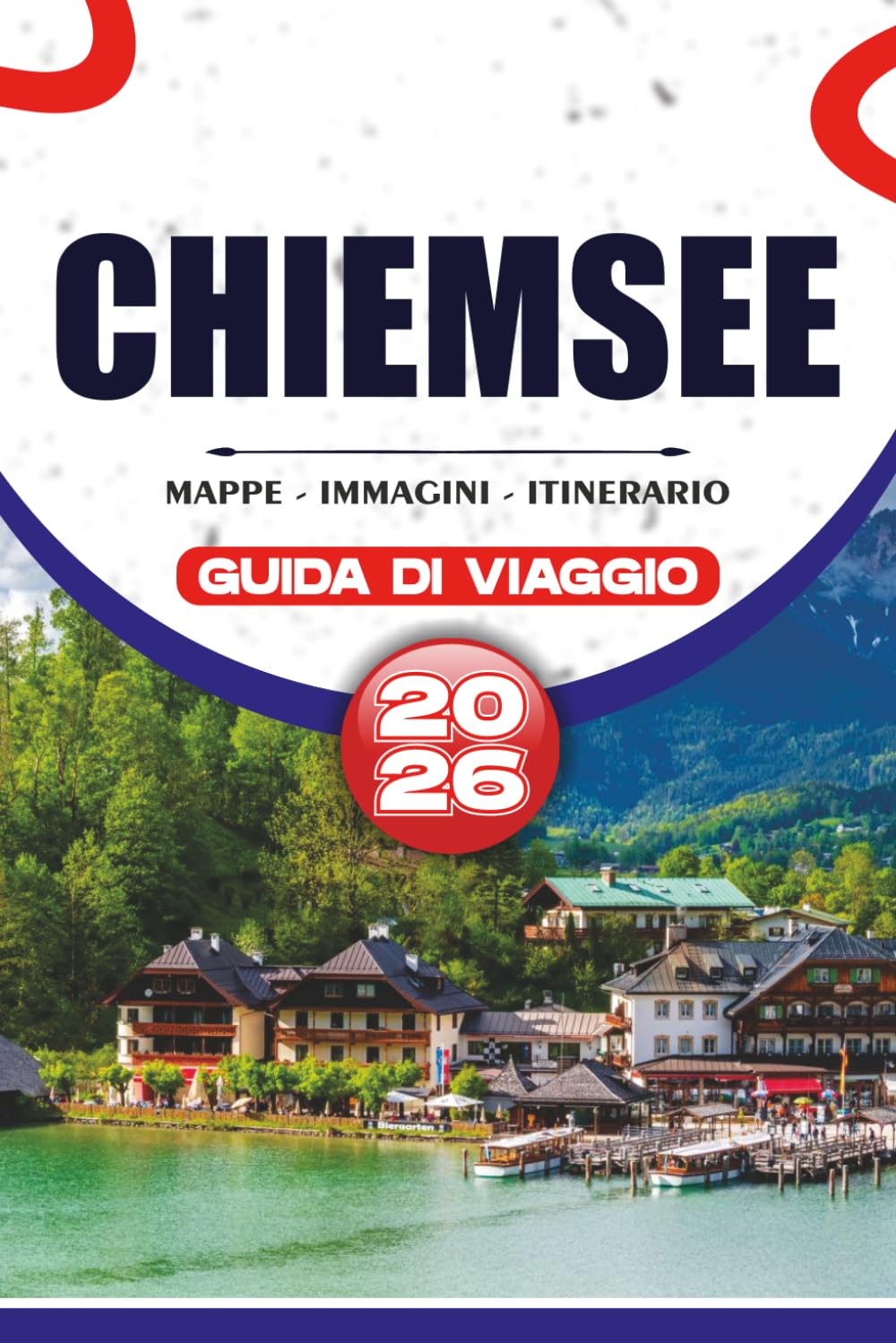 CHIEMSEE GUIDA DI VIAGGIO 2026: Scopri la splendida regione dei laghi della Baviera con crociere panoramiche in barca, palazzi reali, villaggi ... stress per visitatori alla prima esperienza