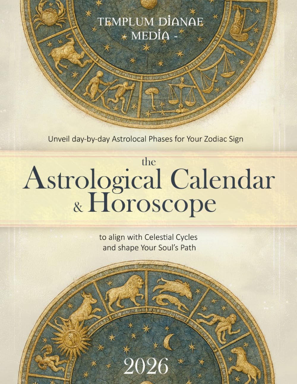 the Astrological Calendar & Horoscope 2026: Unveil day-by-day Astrolocal Phases for Your Zodiac Sign, to align with Celestial Cycles and shape Your Soul’s Path