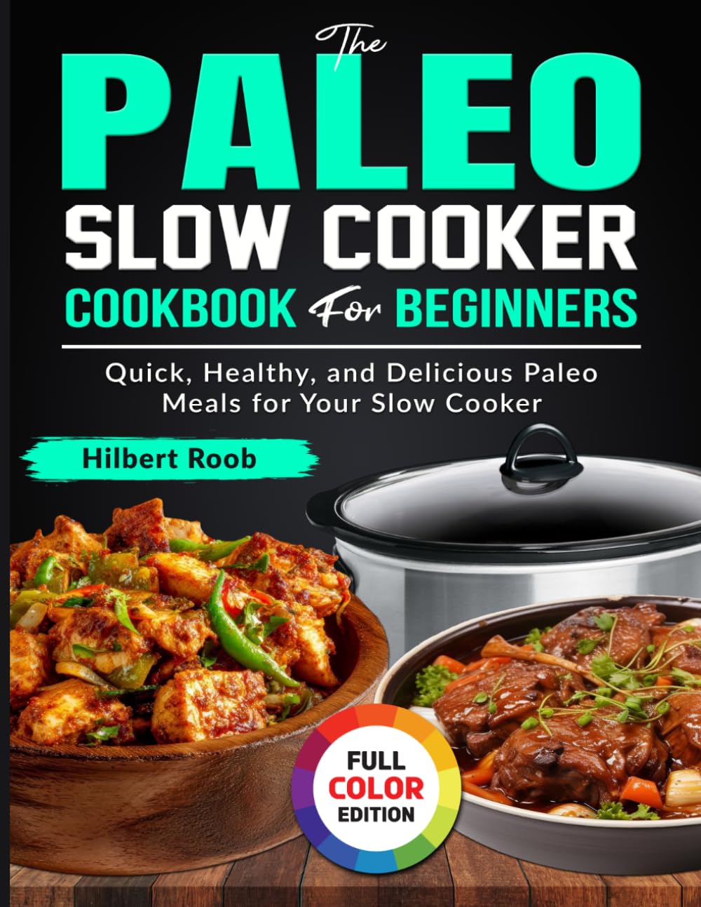 The Paleo Slow Cooker Cookbook for Beginners: Quick, Healthy, and Delicious Paleo Meals for Your Slow Cooker