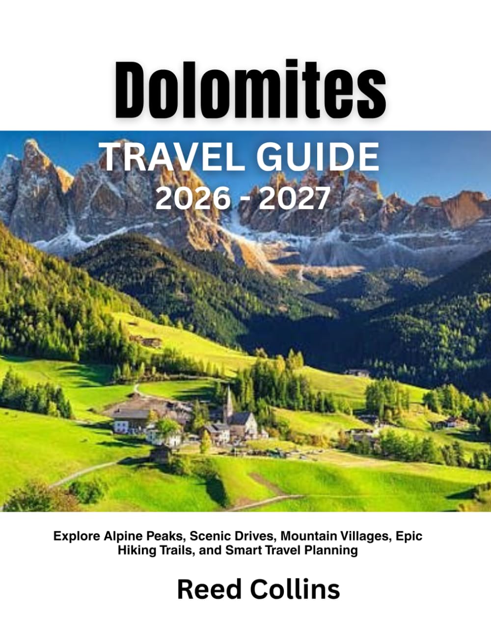 Dolomites Travel Guide 2026-2027: Explore Alpine Peaks, Scenic Drives, Mountain Villages, Epic Hiking Trails, and Smart Travel Planning