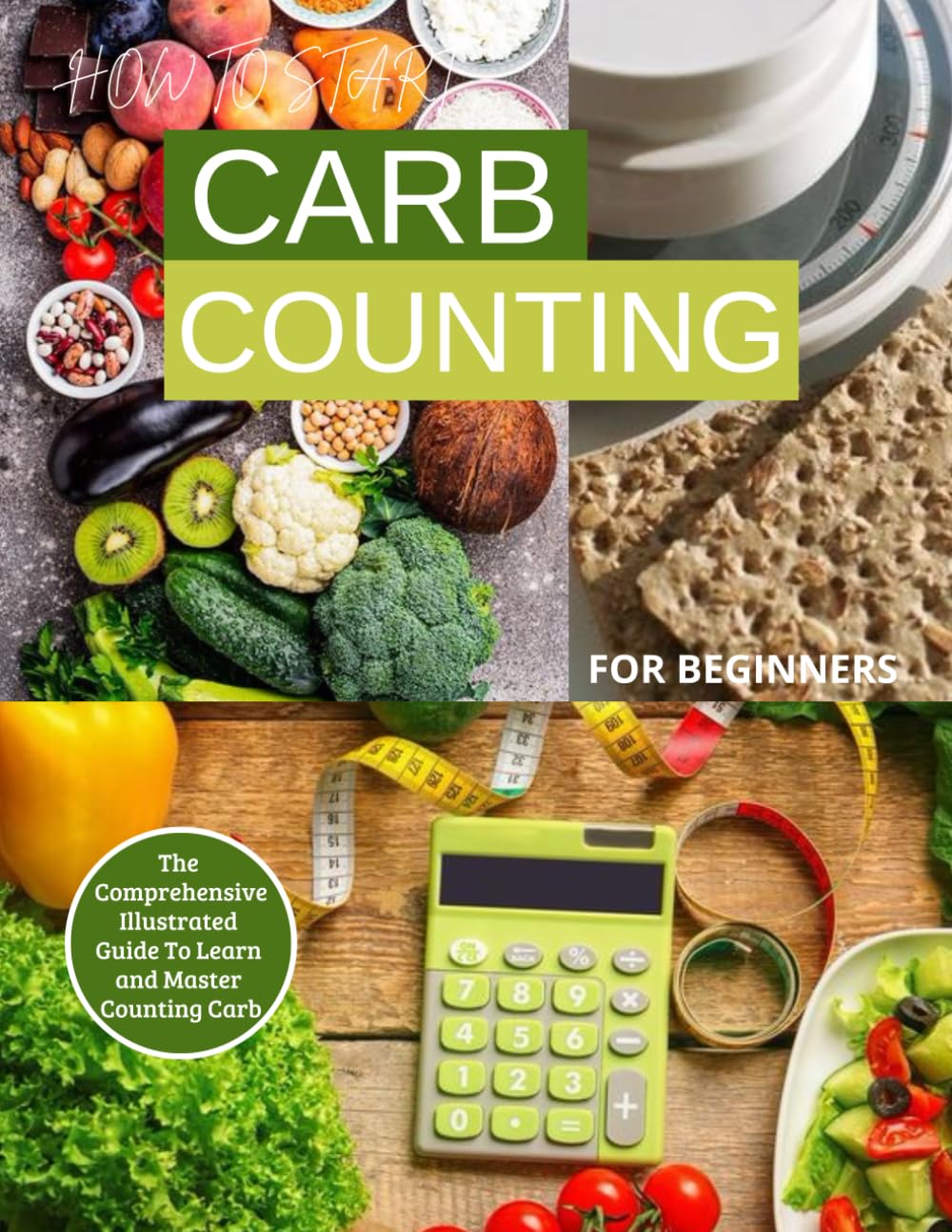 How To Start Counting Carb For Beginners : The Comprehensive Illustrated Guide To Learn and Master Counting Carb