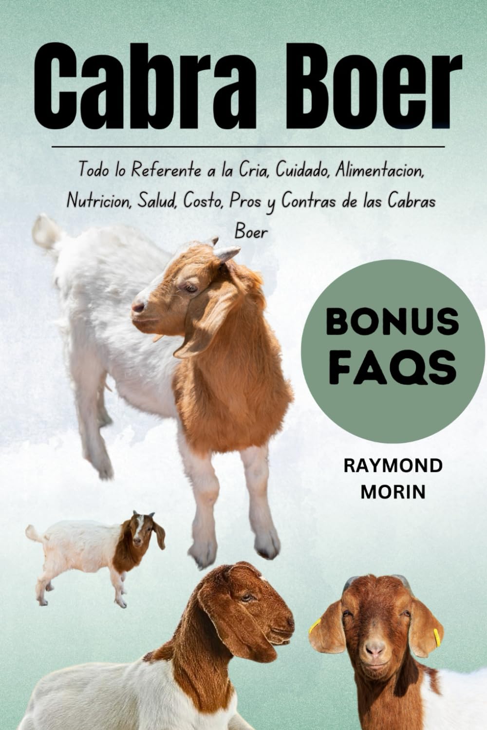 CABRA BOER: Todo lo Referente a la Cría, Cuidado, Alimentación, Nutrición, Salud, Costo, Pros y Contras de las Cabras Bóer (Spanish Edition)