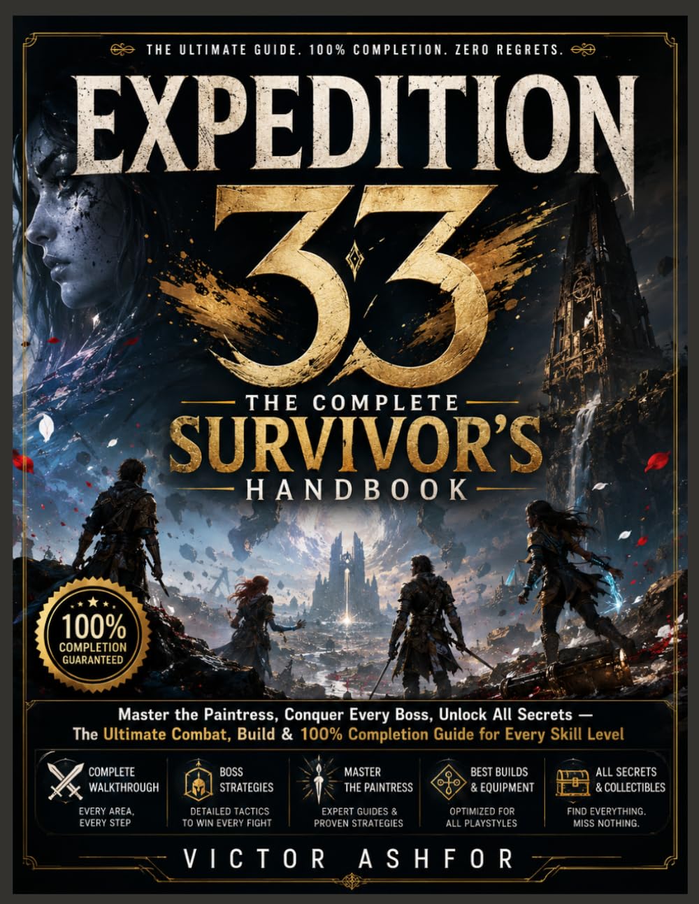 EXPEDITION 33: THE COMPLETE SURVIVOR'S HANDBOOK: Master the Paintress, Conquer Every Boss, Unlock All Secrets — The Ultimate Combat, Build & 100% Completion Guide for Every Skill Level