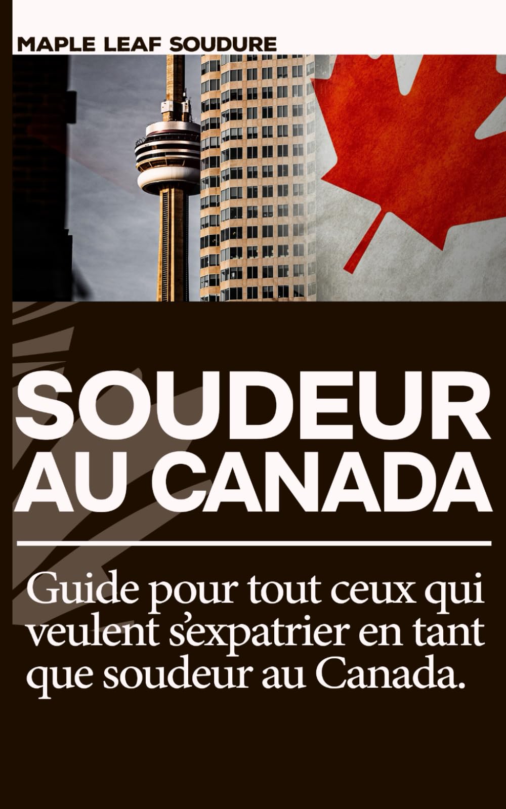 Soudeur au Canada : Le guide de l'expatriation réussie: Tout ce qu'il faut savoir pour immigrer, passer ses cartes CWB et trouver un emploi bien payé au Québec.
