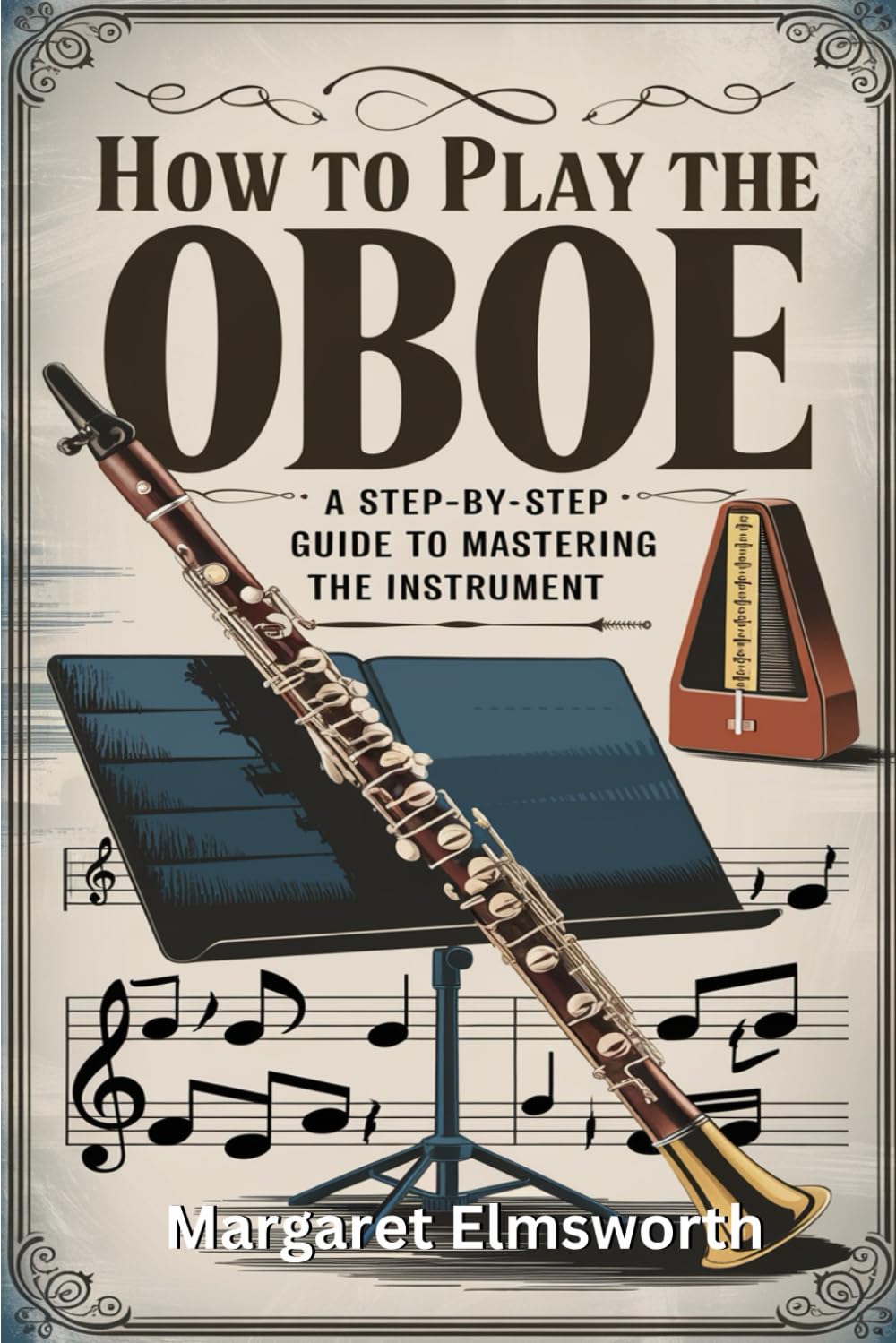 How To Play The Oboe: A Step By Step Guide To The Instrument
