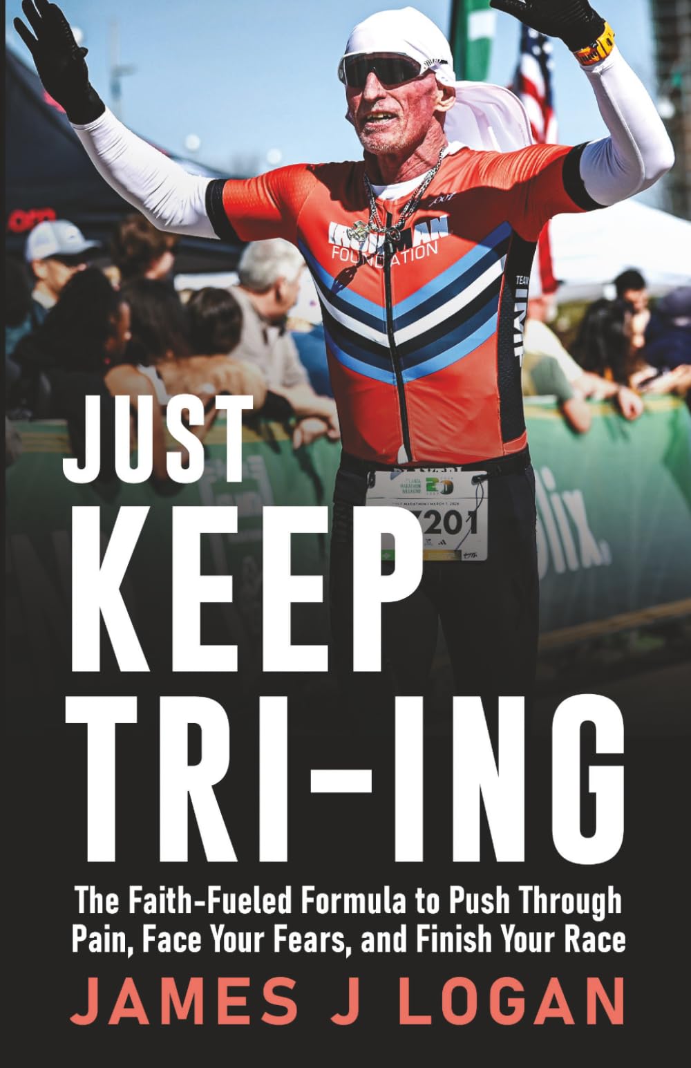 Just Keep TRI-ING: The Faith-Fueled Formula to Push Through Pain, Face Your Fears, and Finish Your Race