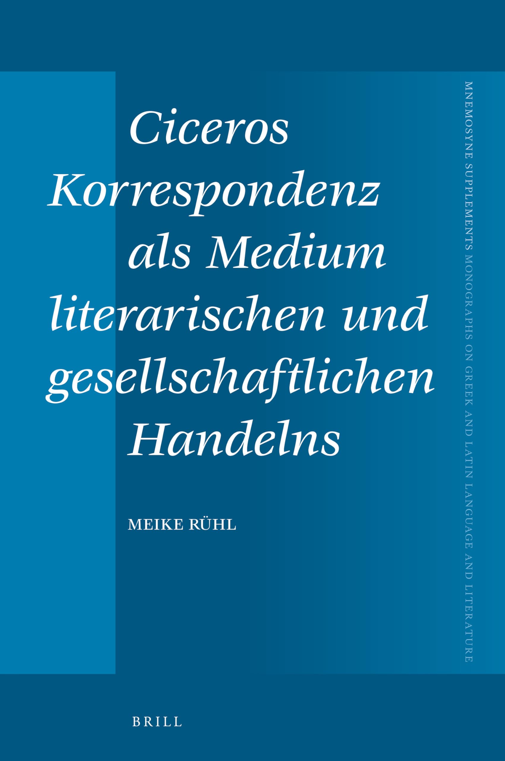 Ciceros Korrespondenz als Medium literarischen und gesellschaftlichen Handelns (Mnemosyne, Supplements, 422) (German Edition)