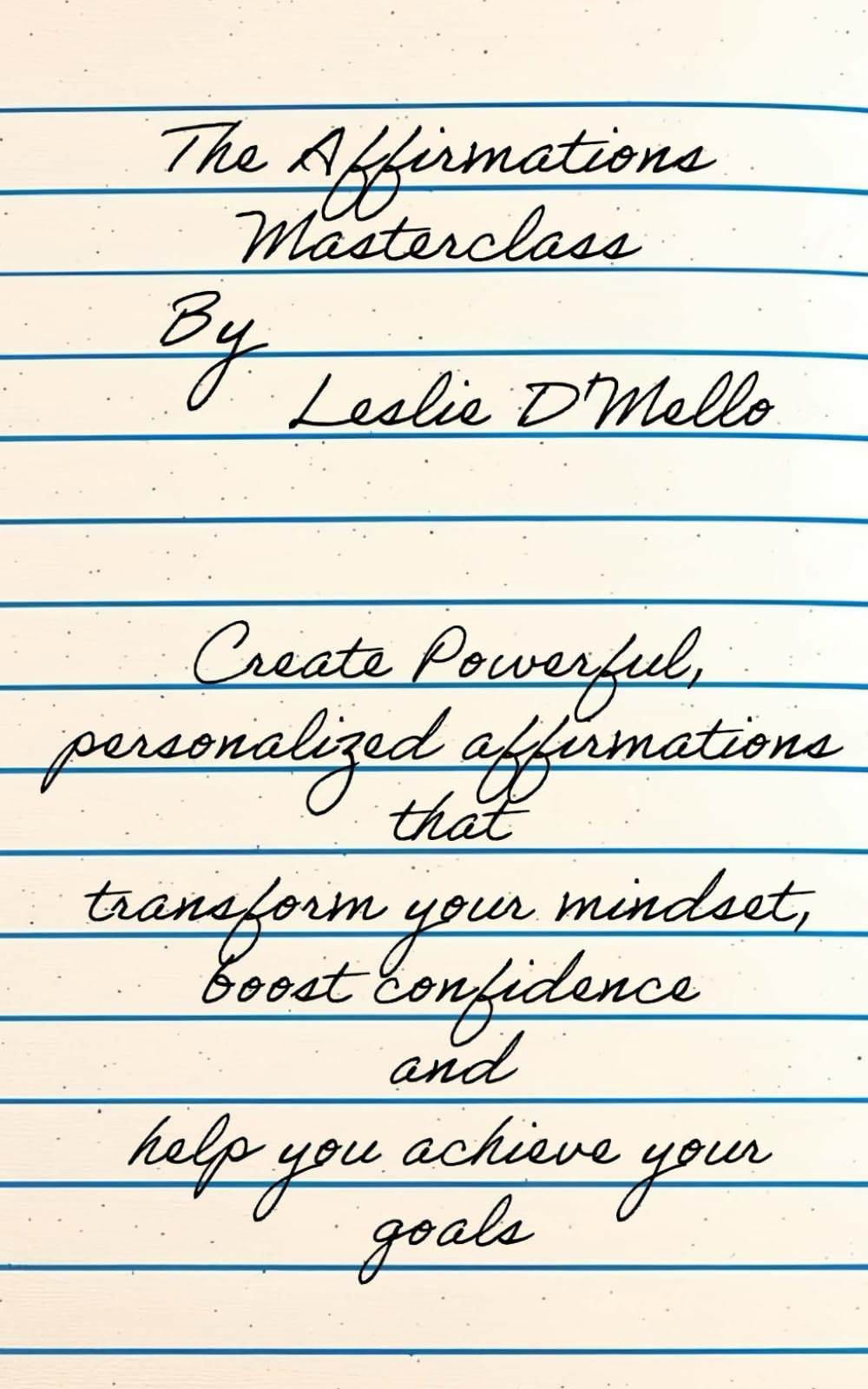 The Affirmations Masterclass: Create powerful, personalized affirmations that transform your mindset, boost confidence, and help you achieve your goals.