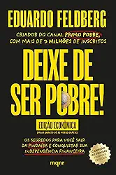 Deixe de ser pobre - Os segredos para você sair da pindaíba e conquistar sua independência financeira: Edição econômica