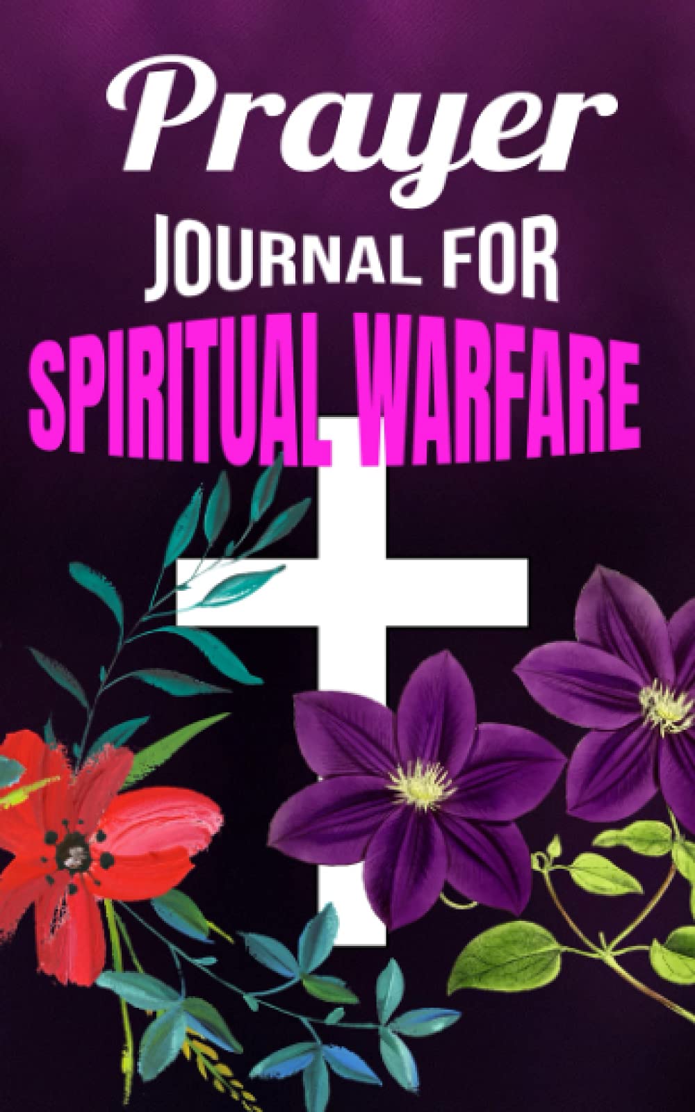 Prayer Journal For Spiritual Warfare: With 122 Bible Verses for Spiritual Warfare