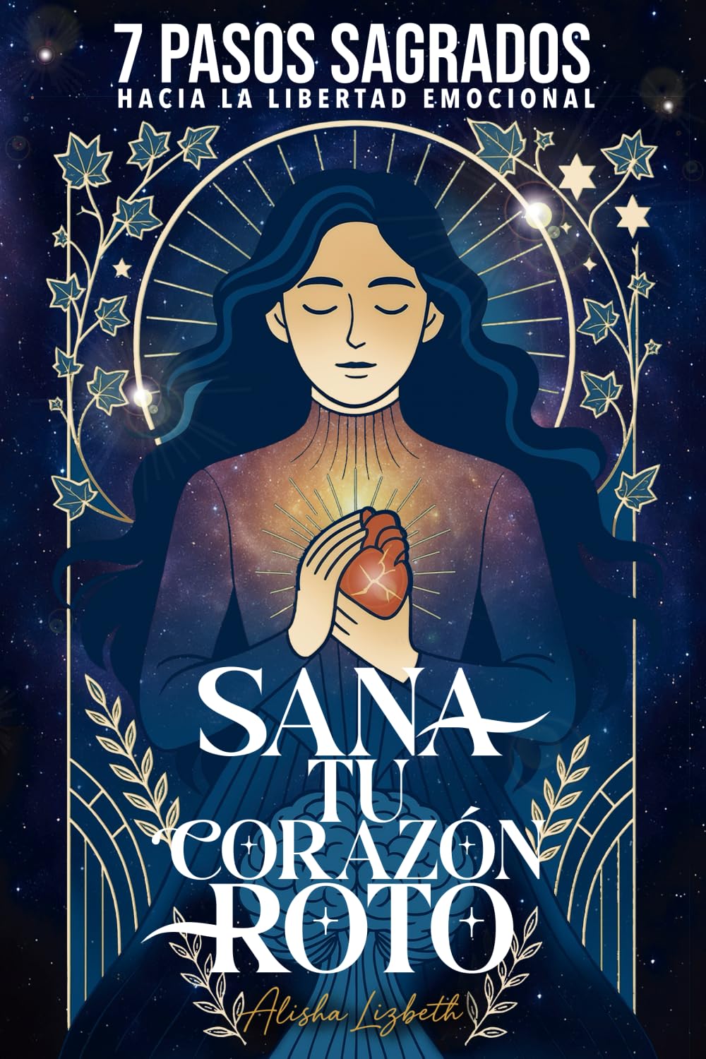 Sana tu Corazón Roto:: 7 Pasos Sagrados hacia la Libertad Emocional