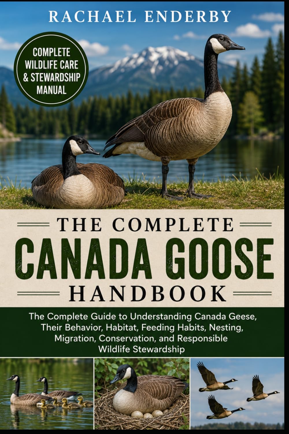 THE COMPLETE CANADA GOOSE HANDBOOK: The Complete Guide to Understanding Canada Geese, Their Behavior, Habitat, Feeding Habits, Nesting, Migration, Conservation, and Responsible Wildlife Stewardship