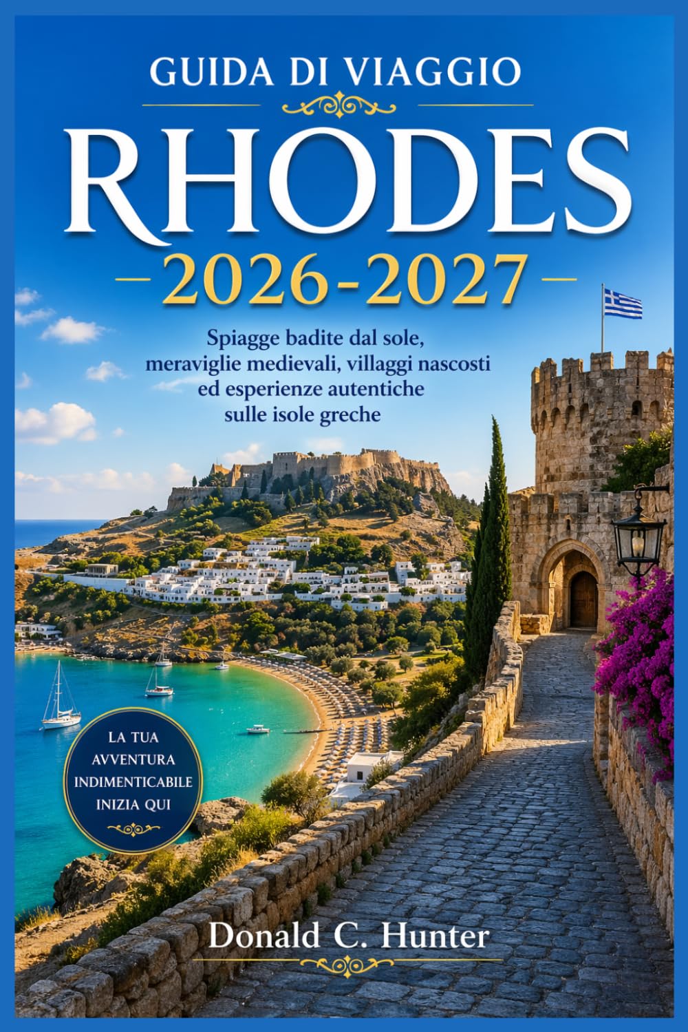GUIDA DI VIAGGIO RHODES 2026-2027: Spiagge badite dal sole, meraviglie medievali, villaggi nascosti ed esperienze autentiche sulle isole greche