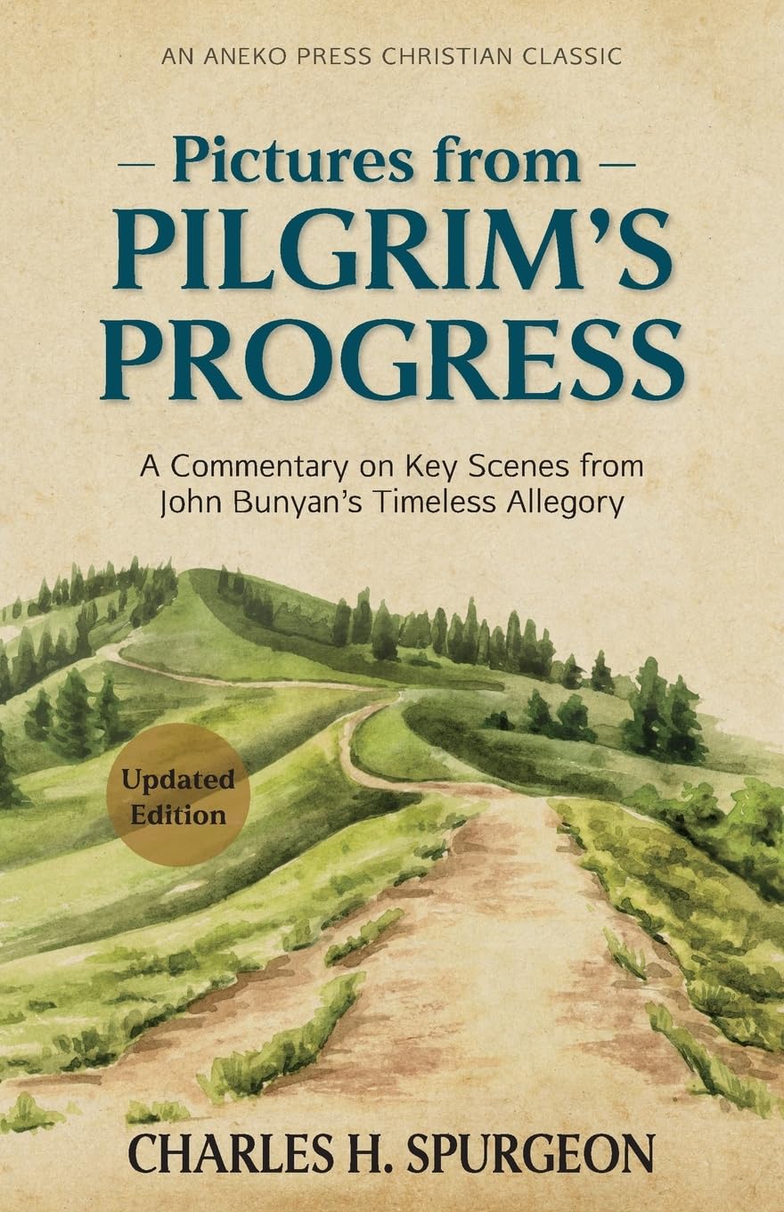 Pictures from Pilgrim's Progress: A Commentary on Key Scenes from John Bunyan’s Timeless Allegory [Updated and Annotated]