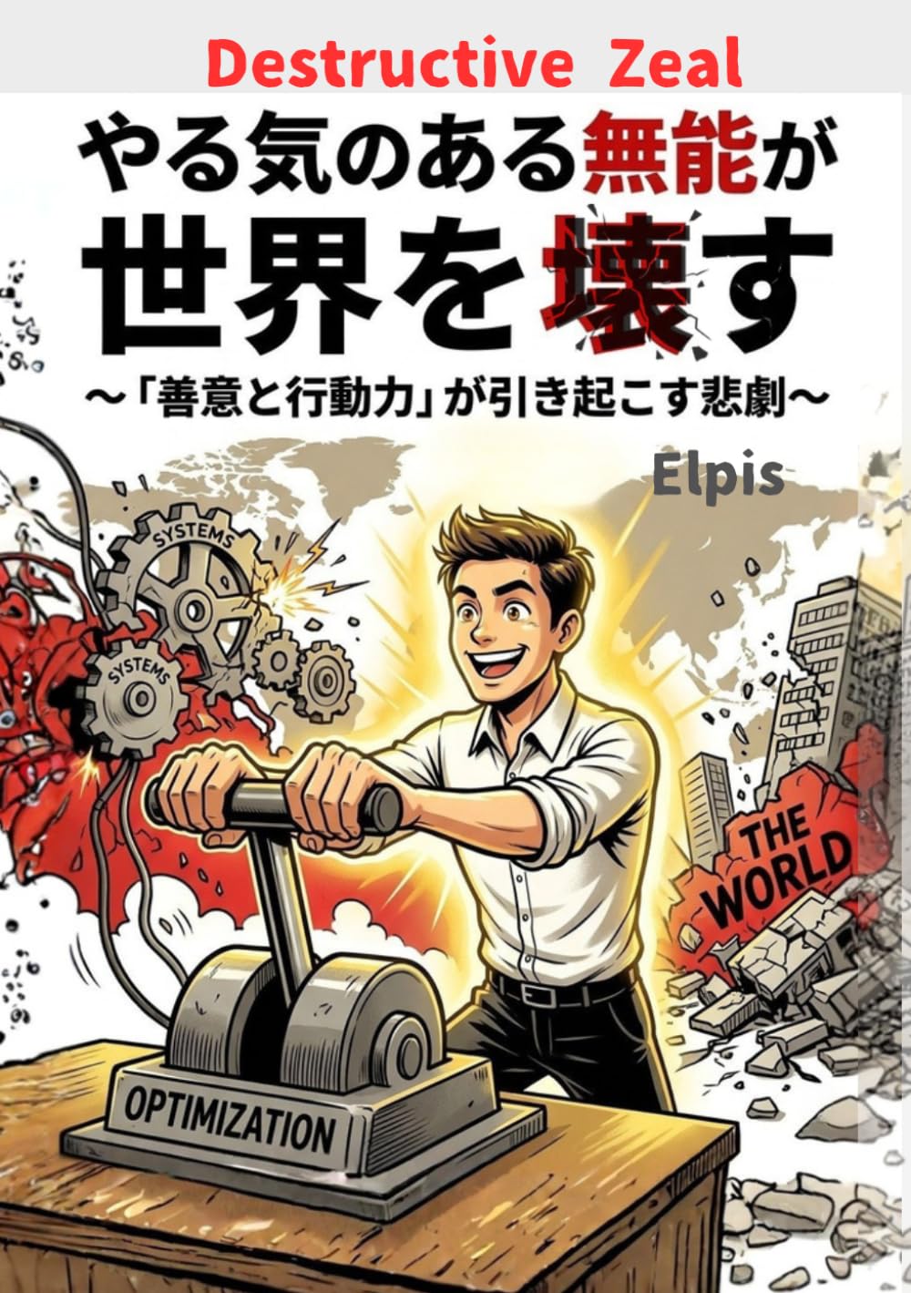 やる気のある無能が世界を壊す: 「善意と行動力」が引き起こす悲劇と、身を守るための処方箋