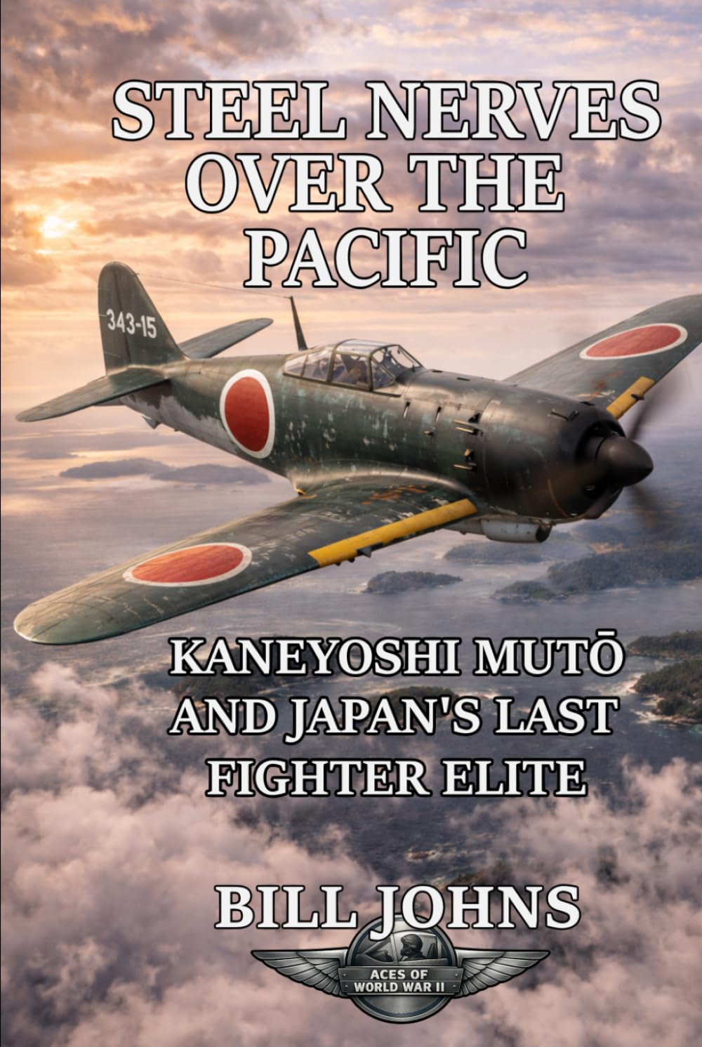 Steel Nerves over the Pacific: Kaneyoshi Mutō and Japan’s Last Fighter Elite (Aces of the Second World War)
