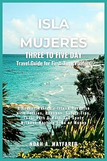 Isla Mujeres Three to Five Day Travel Guide for First-Time Visitors: Discover Mexico’s Island Paradise with Ferries, Beaches, Safety Tips, Local Eats ... the World: A Practical Travel Guide Series)