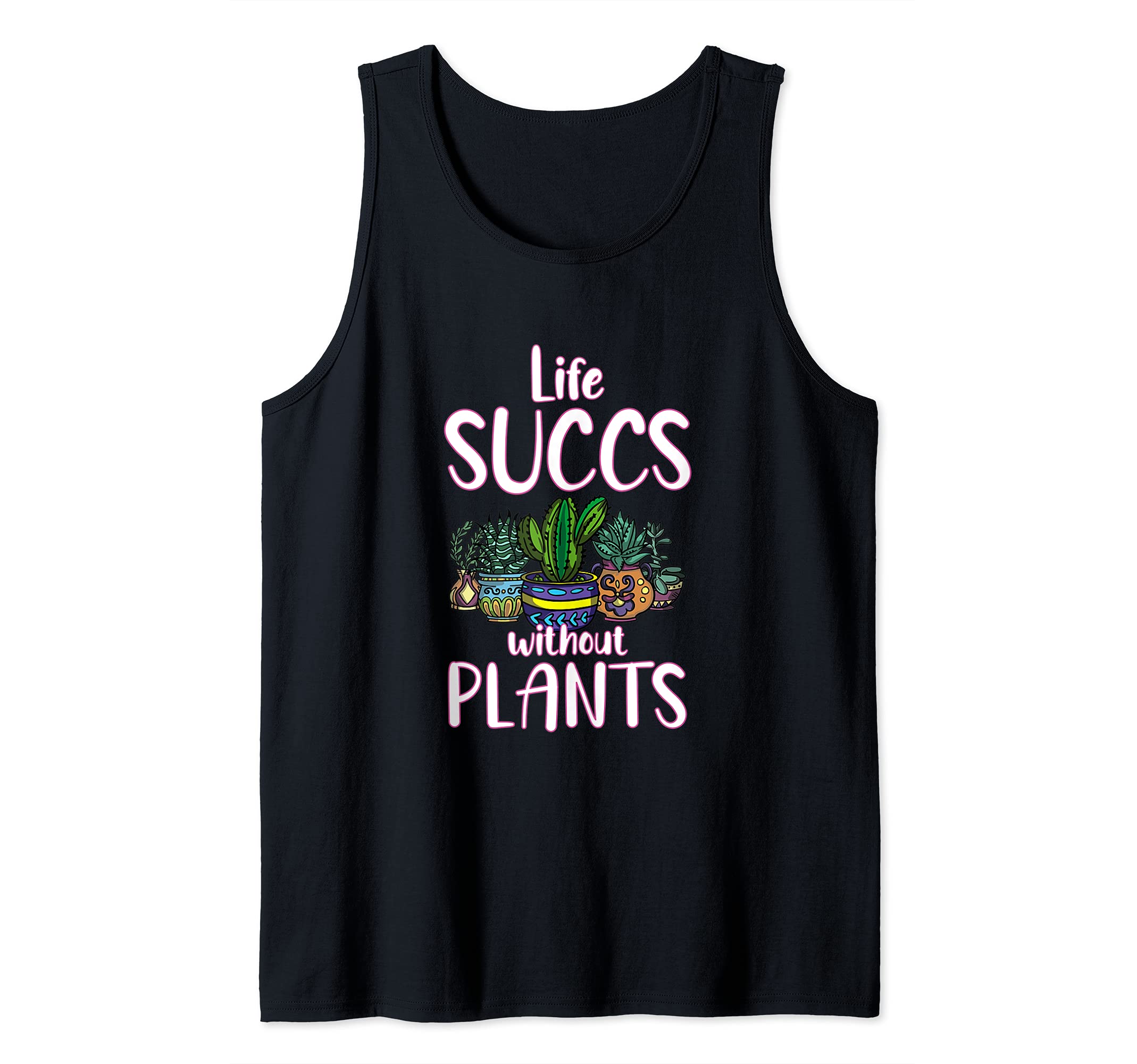 Life Succs Without Plants Funny Gardening Succulent Garden Tank Top