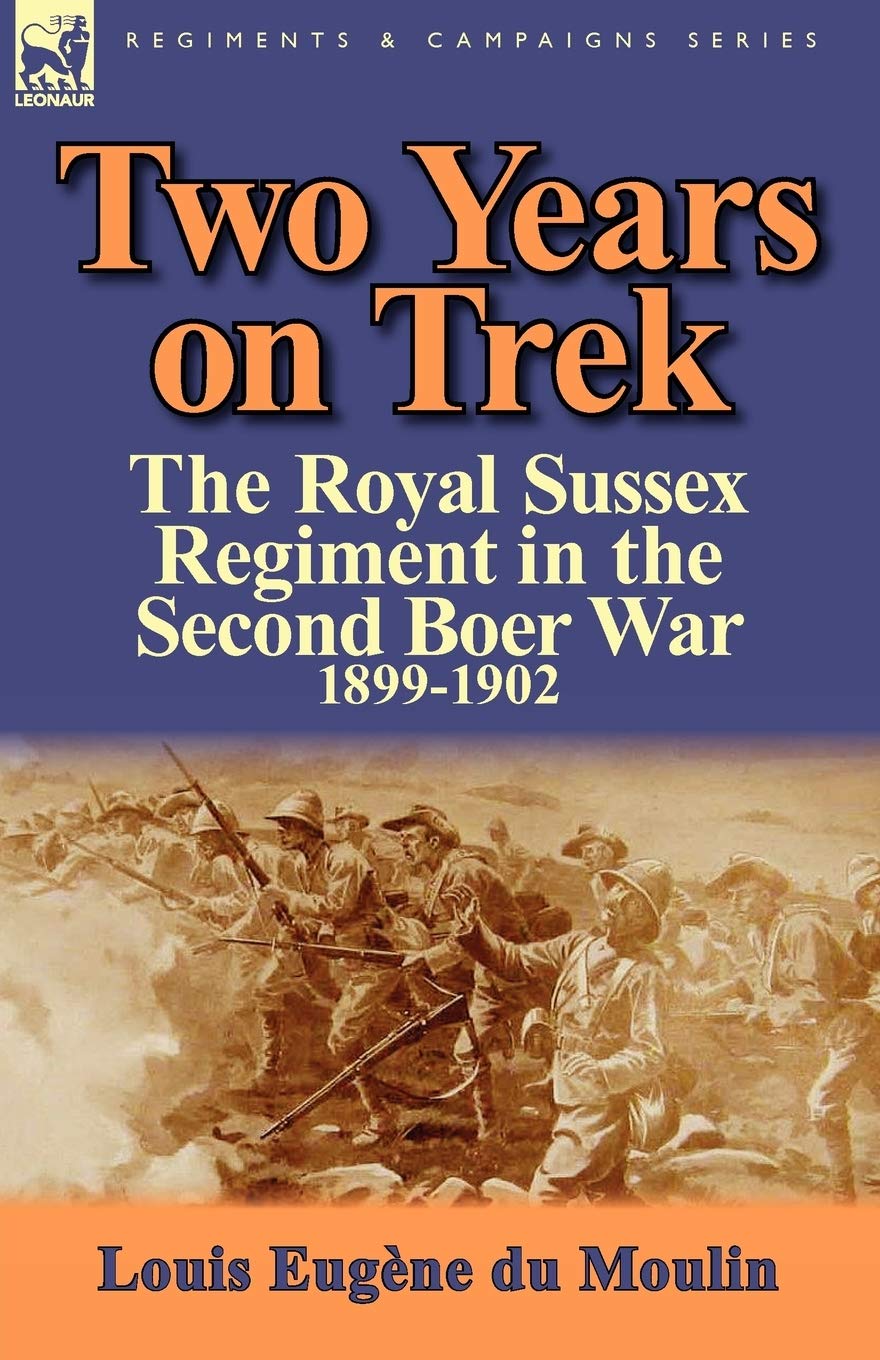 Two Years on Trek: the Royal Sussex Regiment in the Second Boer War, 1899-1902